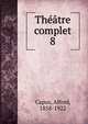 Thtre complet. 8, Capus, Alfred, 1858-1922 