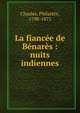La fianc?e de B?nar?s : nuits indiennes, Chasles, Philar?te, 1798-1873 