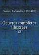 Oeuvres compltes illustres. 23, Dumas, Alexandre, 1802-1870 
