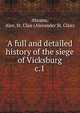 A full and detailed history of the siege of Vicksburg. c.1, Abrams, Alex. St. Clair (Alexander St. Clair) 