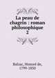 La peau de chagrin : roman philosophique. 2, Honore? de Balzac 