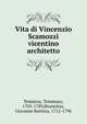 Vita di Vincenzio Scamozzi vicentino architetto, Temanza, Tommaso, 1705-1789,Brustolon, Giovanni Battista, 1712-1796 