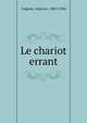 Le chariot errant, Coquiot, Gustave, 1865-1926 