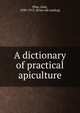A dictionary of practical apiculture, Phin, John 