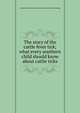 The story of the cattle fever tick; what every southern child should know about cattle ticks, United States. Bureau of animal industry. [from old catalog] 