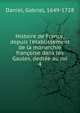 Histoire de France, depuis l'?tablissement de la monarchie fran?oise dans les Gaules, dedi?e au roi, Daniel, Gabriel, 1649-1728 