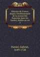 Histoire de France, depuis l'?tablissement de la monarchie fran?oise dans les Gaules, dedi?e au roi, Daniel, Gabriel, 1649-1728 