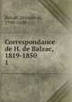 Correspondance de H. de Balzac, 1819-1850. 1, Honore? de Balzac 