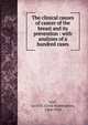 The clinical causes of cancer of the breast and its prevention : with analyses of a hundred cases, Leaf, Cecil H. (Cecil Huntington), 1864-1910 
