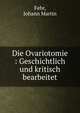 Die Ovariotomie : Geschichtlich und kritisch bearbeitet, Fehr, Johann Martin 