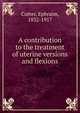 A contribution to the treatment of uterine versions and flexions, Cutter, Ephraim, 1832-1917 