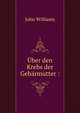 ?ber den Krebs der Geb?rmutter :, Williams, John 