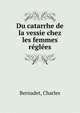 Du catarrhe de la vessie chez les femmes r?gl?es, Bernadet, Charles 