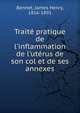 Trait? pratique de l'inflammation de l'ut?rus de son col et de ses annexes, Bennet, James Henry, 1816-1891 