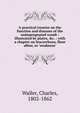 A practical treatise on the function and diseases of the unimpregnated womb : illustrated by plates, &c. : with a chapter on leucorrhoea, fluor albus, or 'weakness', Waller, Charles, 1802-1862 