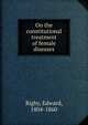 On the constitutional treatment of female diseases, Rigby, Edward, 1804-1860 