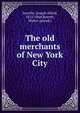 The old merchants of New York City, Scoville, Joseph Alfred, 1815-1864,Barrett, Walter (pseud.) 