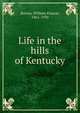 Life in the hills of Kentucky, William Eleazar Barton 