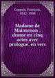 Madame de Maintenon : drame en cinq actes avec prologue, en vers, Copp?e, Fran?ois, 1842-1908 