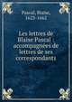 Les lettres de Blaise Pascal : accompagn?es de lettres de ses correspondants, Blaise Pascal 