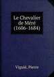 Le Chevalier de M?r? (1606-1684), Vigui?, Pierre 
