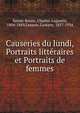 Causeries du lundi, Portraits litt?raires et Portraits de femmes, Sainte-Beuve Charles Augustin 