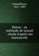 Balzac : sa m?thode de travail : ?tude d'apr?s ses manuscrits, Champfleury, 1821-1889 