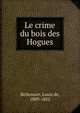 Le crime du bois des Hogues, Bellemare, Louis de, 1809-1852 