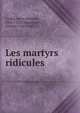 Les martyrs ridicules, Cladel, L?on Alpinien, 1834?-1892,Baudelaire, Charles, 1821-1867 