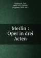Merlin : Oper in drei Acten, Goldmark, Carl, 1830-1915,Lipiner, Siegfried, 1856-1911 