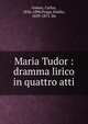 Maria Tudor : dramma lirico in quattro atti, Gomes, Carlos, 1836-1896,Praga, Emilio, 1839-1875. lbt 