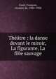 Th??tre : la danse devant le miroir, La figurante, La fille sauvage, Curel, Fran?ois, vicomte de, 1854-1928 