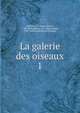 La galerie des oiseaux. 1, Vieillot, L. P. (Louis Pierre), 1748-1831,Oudart, P. L. (Paul Louis), 1796-1860,Jardin du roi (France) 