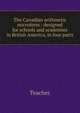 The Canadian arithmetic microform : designed for schools and academies in British America, in four parts, Teacher 