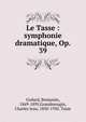 Le Tasse : symphonie dramatique, Op. 39., Godard, Benjamin, 1849-1895,Grandmougin, Charles Jean, 1850-1930. Tasse 