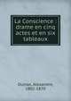 La Conscience : drame en cinq actes et en six tableaux, Dumas, Alexandre, 1802-1870 