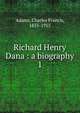 Richard Henry Dana : a biography. 1, Adams, Charles Francis 