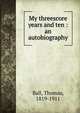 My threescore years and ten : an autobiography, Ball, Thomas, 1819-1911 