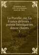 La Pucelle, ou, La France d?livr?e : po?me h?ro?que en douze chants, Chapelain, Jean, 1595-1674,Mol?nes, Emile de, 1843- 