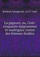 La gageure, ou, Cent-cinquante ?pigrammes et madrigaux contre des femmes fard?es, Br?beuf, Georges de, 1617?-1661 