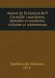 Autour de la maison de P. Corneille : anecdotes, ?pisodes et souvenirs, visiteurs et admirateurs, Spalikowski, Edmond, 1874- 