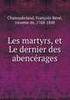 Les martyrs, et Le dernier des abencerages, Chateaubriand, Fran?ois-Ren?, vicomte de, 1768-1848 