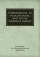 Ch?teaubriand : sa vie et ses ?crits : avec lettres in?dites ? l'auteur, Collombet, F.-Z. (Fran?ois-Z?non), 1808-1853 