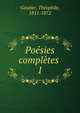 Posies compltes . 1, Theophile Gautier 