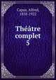 Thtre complet. 5, Capus, Alfred, 1858-1922 