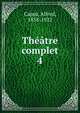 Thtre complet. 4, Capus, Alfred, 1858-1922 