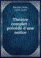 Th??tre complet : pr?c?d? d'une notice, Racine, Jean, 1639-1699 