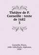 Thtre de P. Corneille : texte de 1682. 3, Pierre Corneille 