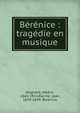 B?r?nice : trag?die en musique, Magnard, Alb?ric, 1865-1914,Racine, Jean, 1639-1699. Berenice 