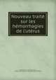 Nouveau trait? sur les h?morrhagies de l'ut?rus, Rigby, Edward, 1747-1821,Stewart, Duncan, physician. Treatise on uterine haemorrhage. French. 1818,Boivin, Marie Anne Victoire Gillain, 1773-1841,Chaussier, Fran?ois, 1746-1828 